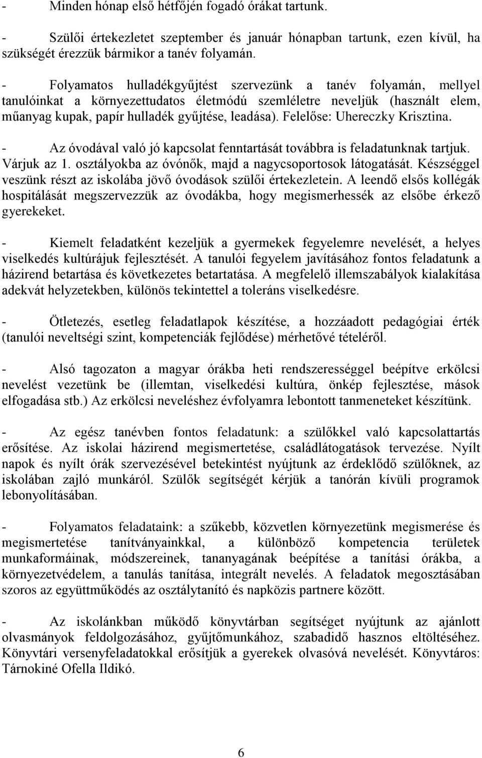 Felelőse: Uhereczky Krisztina. - Az óvodával való jó kapcsolat fenntartását továbbra is feladatunknak tartjuk. Várjuk az 1. osztályokba az óvónők, majd a nagycsoportosok látogatását.