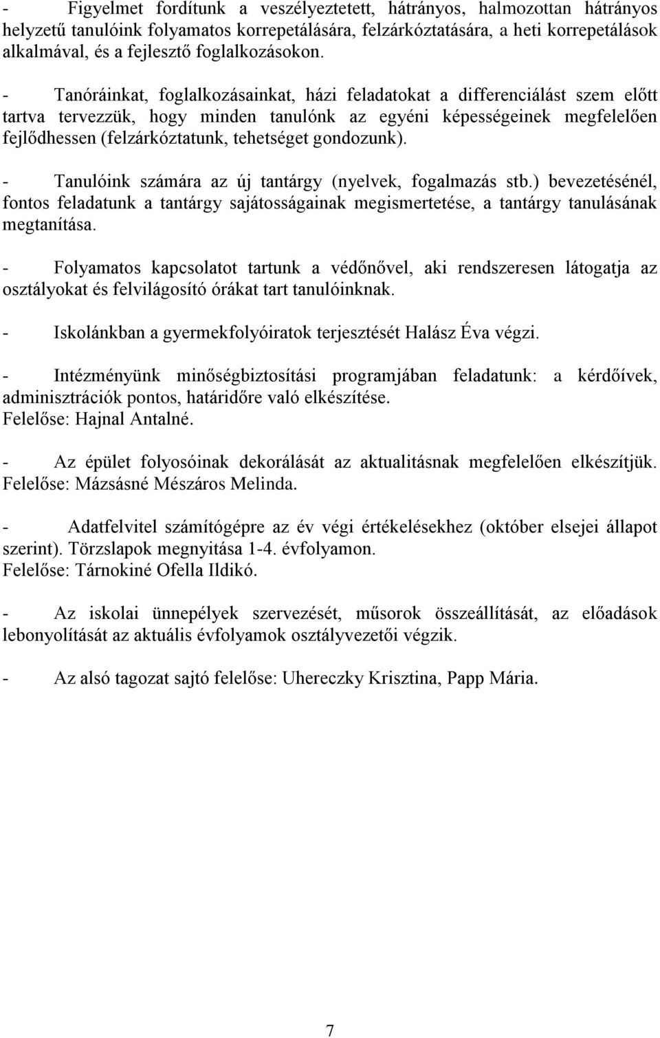 - Tanóráinkat, foglalkozásainkat, házi feladatokat a differenciálást szem előtt tartva tervezzük, hogy minden tanulónk az egyéni képességeinek megfelelően fejlődhessen (felzárkóztatunk, tehetséget