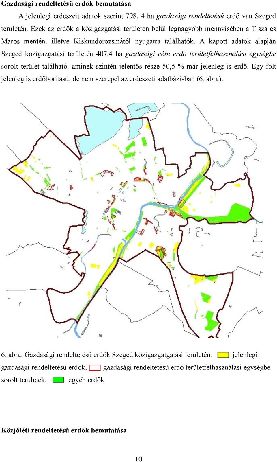 A kapott adatok alapján Szeged közigazgatási területén 407,4 ha gazdasági célú erdő területfelhasználási egységbe sorolt terület található, aminek szintén jelentős része 50,5 % már jelenleg is erdő.