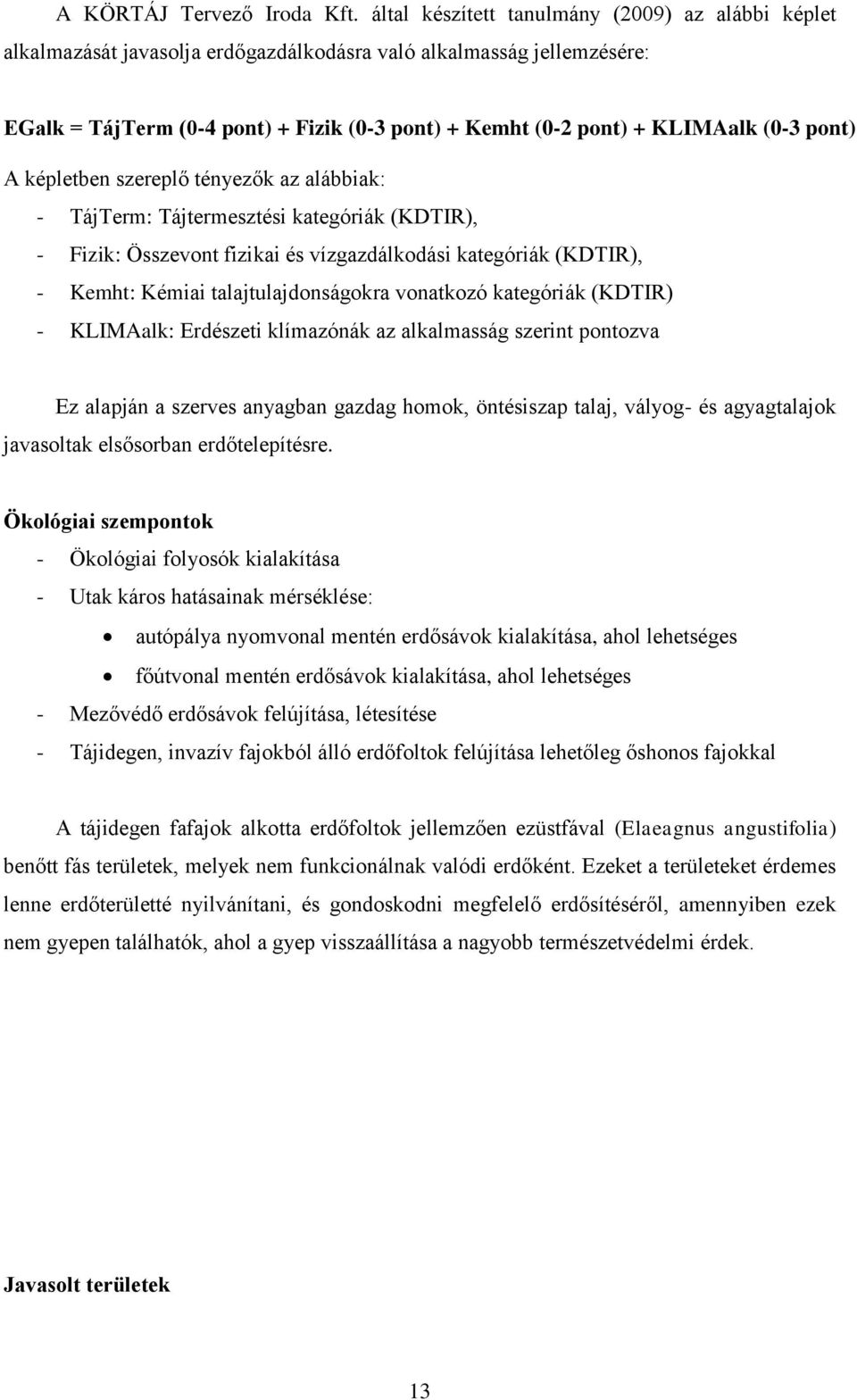(0-3 pont) A képletben szereplő tényezők az alábbiak: - TájTerm: Tájtermesztési kategóriák (KDTIR), - Fizik: Összevont fizikai és vízgazdálkodási kategóriák (KDTIR), - Kemht: Kémiai