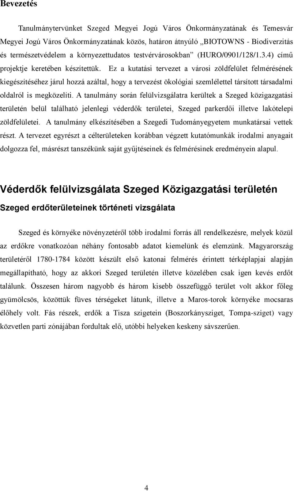 Ez a kutatási tervezet a városi zöldfelület felmérésének kiegészítéséhez járul hozzá azáltal, hogy a tervezést ökológiai szemlélettel társított társadalmi oldalról is megközelíti.