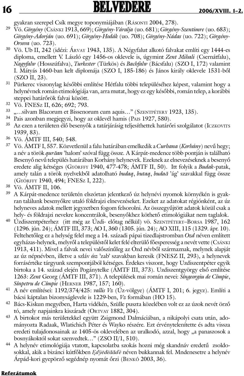László egy 1456-os oklevele is, úgymint Zent Mihali (Csernátfalu), Nagyfalw (Hosszúfalva), Turkester (Türkös) és Bachfalw (Bácsfalu) (SZO I, 172) valamint I.