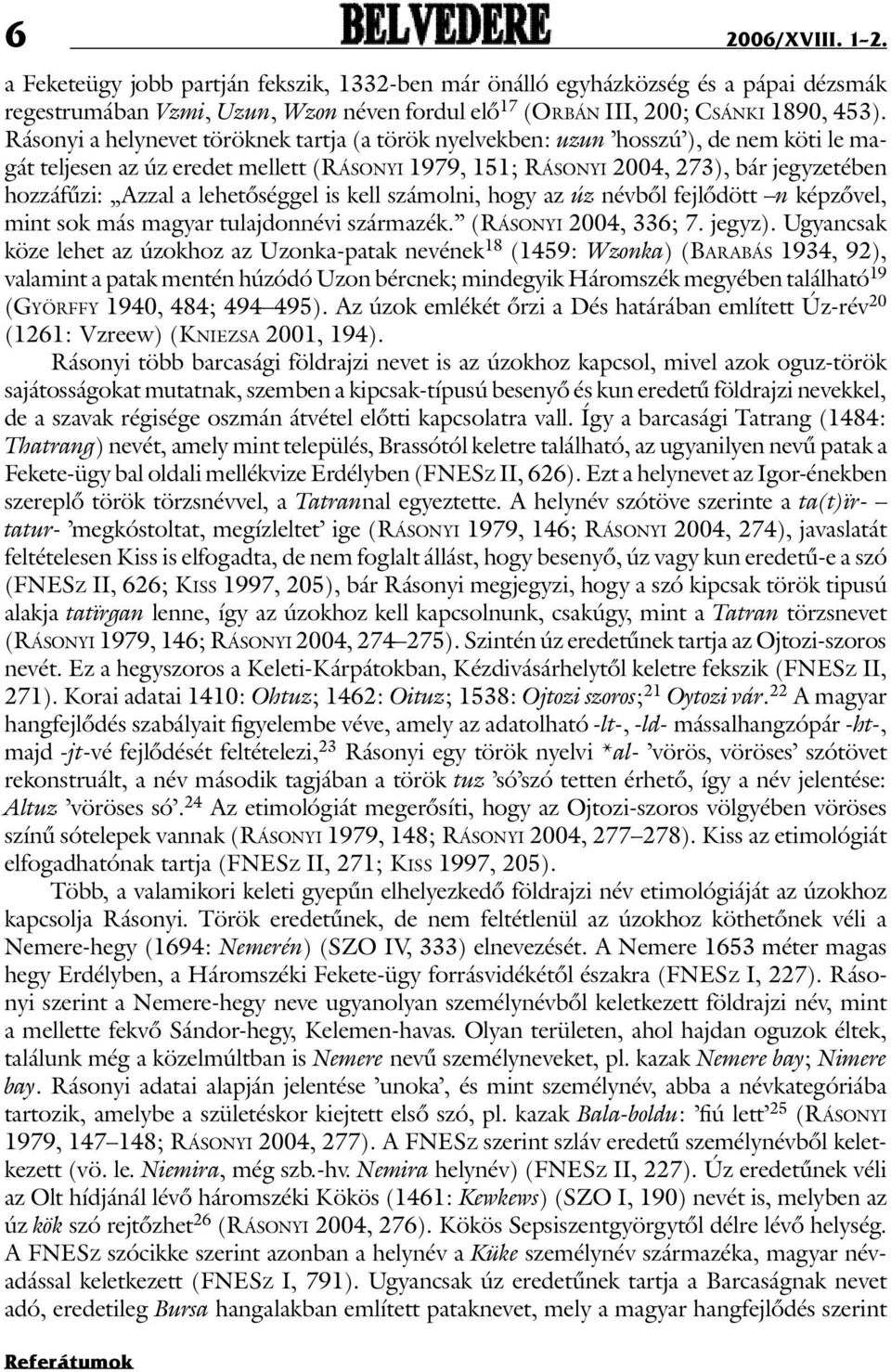 Azzal a lehetõséggel is kell számolni, hogy az úz névbõl fejlõdött n képzõvel, mint sok más magyar tulajdonnévi származék. (Rá s o n y i 2004, 336; 7. jegyz).