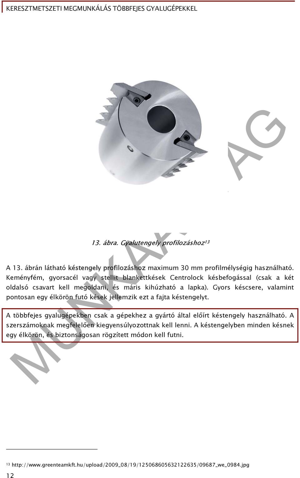 Gyors késcsere, valamint pontosan egy élkörön futó kések jellemzik ezt a fajta késtengelyt.