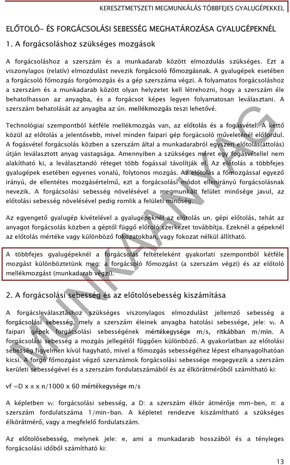 A folyamatos forgácsoláshoz a szerszám és a munkadarab között olyan helyzetet kell létrehozni, hogy a szerszám éle behatolhasson az anyagba, és a forgácsot képes legyen folyamatosan leválasztani.