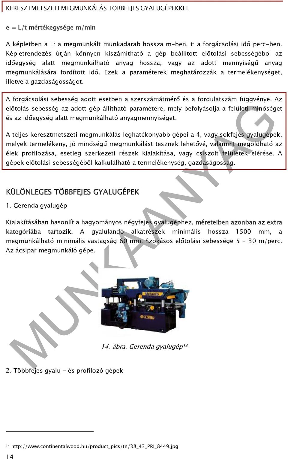 Ezek a paraméterek meghatározzák a termelékenységet, illetve a gazdaságosságot. A forgácsolási sebesség adott esetben a szerszámátmérő és a fordulatszám függvénye.