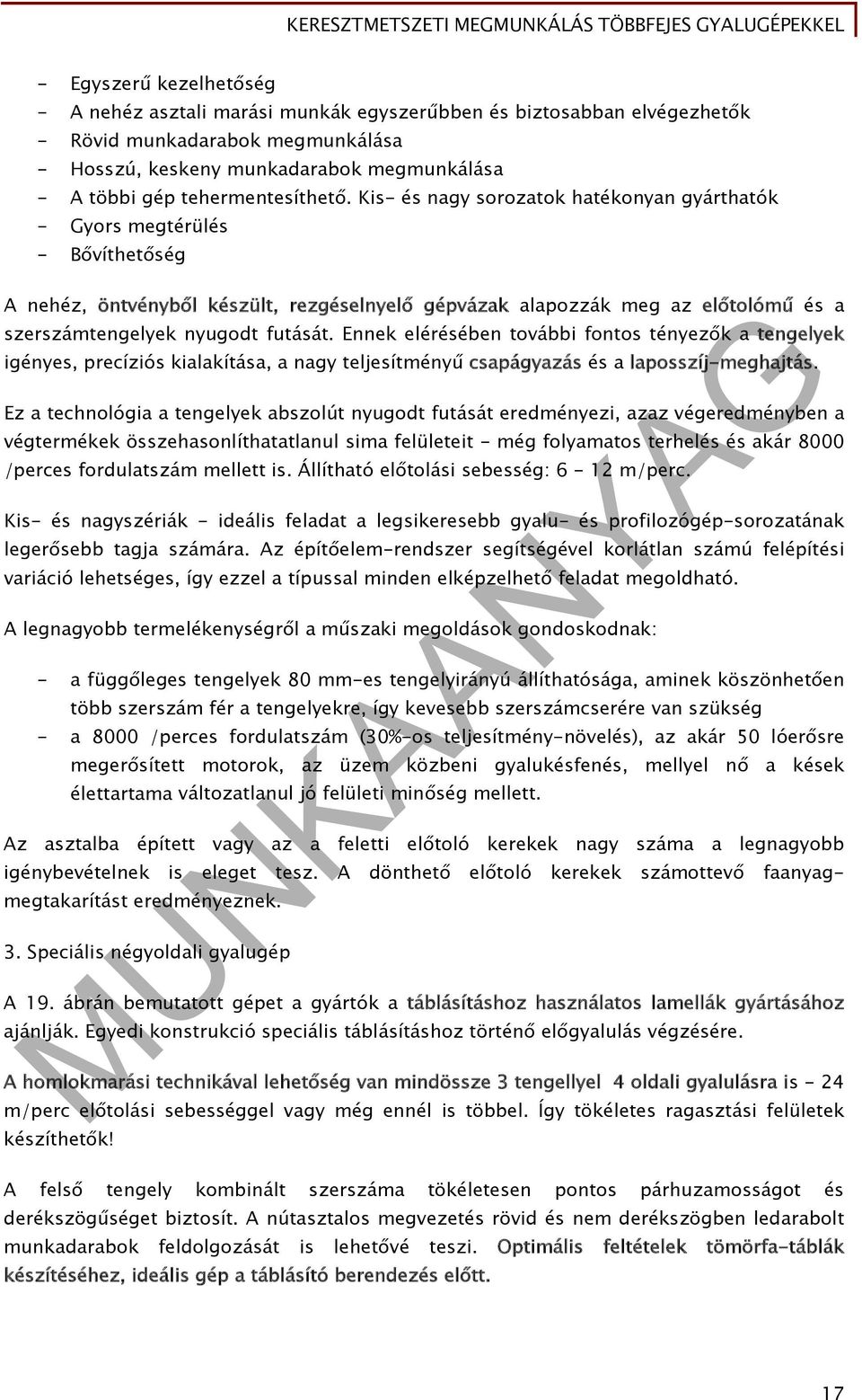 Kis- és nagy sorozatok hatékonyan gyárthatók - Gyors megtérülés - Bővíthetőség A nehéz, öntvényből készült, rezgéselnyelő gépvázak alapozzák meg az előtolómű és a szerszámtengelyek nyugodt futását.