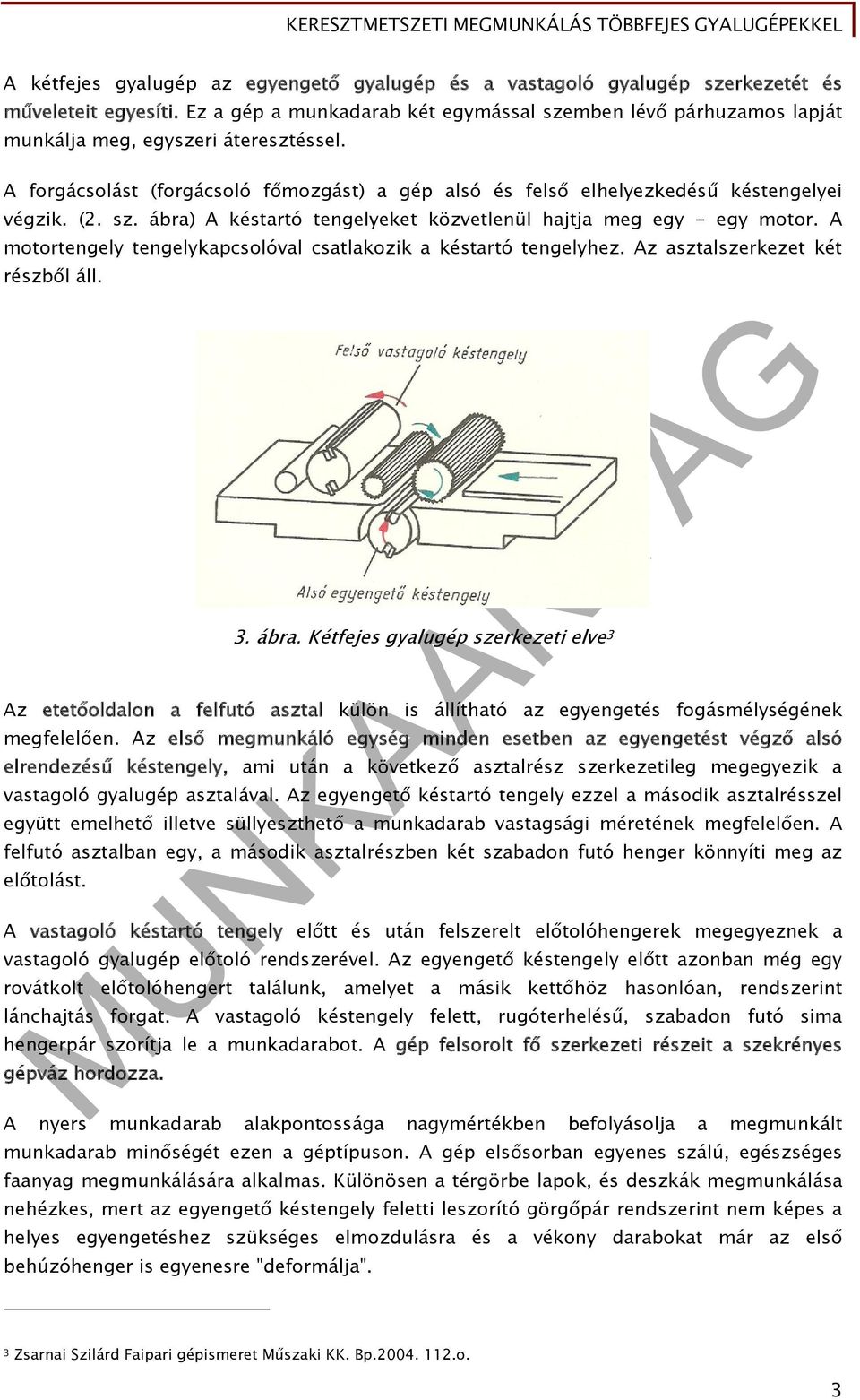 (2. sz. ábra) A késtartó tengelyeket közvetlenül hajtja meg egy - egy motor. A motortengely tengelykapcsolóval csatlakozik a késtartó tengelyhez. Az asztalszerkezet két részből áll. 3. ábra. Kétfejes gyalugép szerkezeti elve 3 Az etetőoldalon a felfutó asztal külön is állítható az egyengetés fogásmélységének megfelelően.