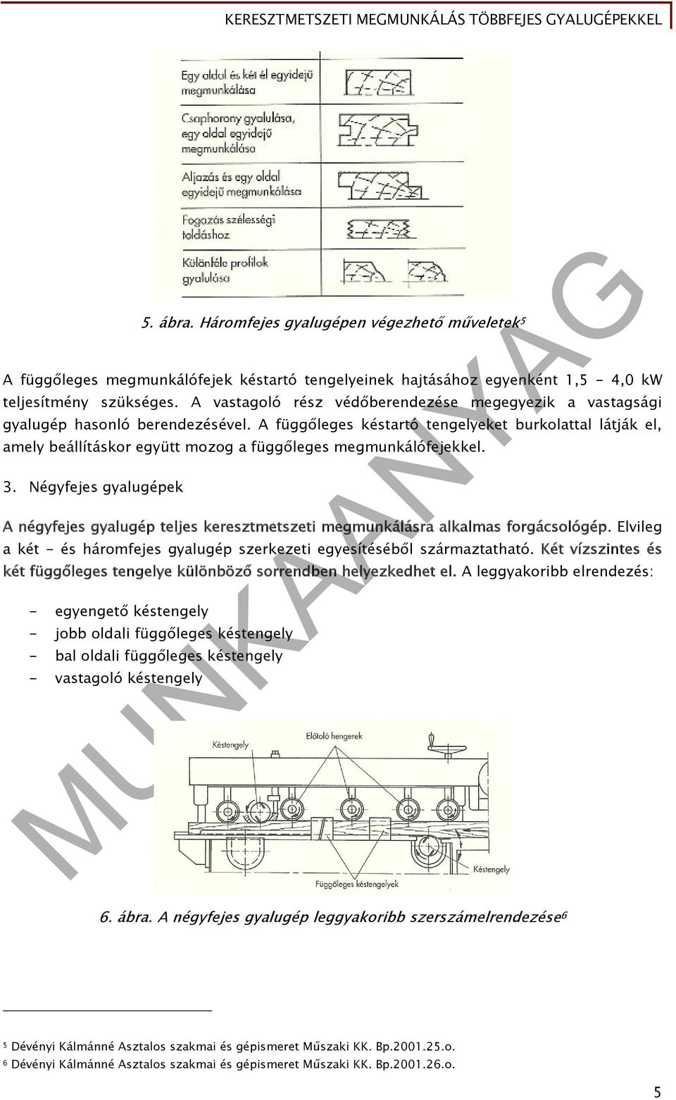 A függőleges késtartó tengelyeket burkolattal látják el, amely beállításkor együtt mozog a függőleges megmunkálófejekkel. 3.