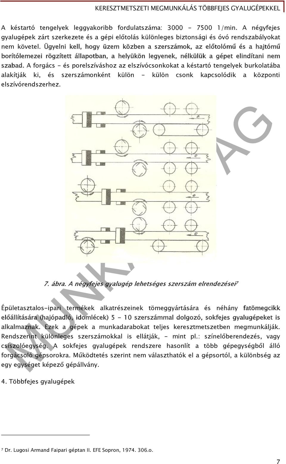 A forgács - és porelszíváshoz az elszívócsonkokat a késtartó tengelyek burkolatába alakítják ki, és szerszámonként külön - külön csonk kapcsolódik a központi elszívórendszerhez. 7. ábra.