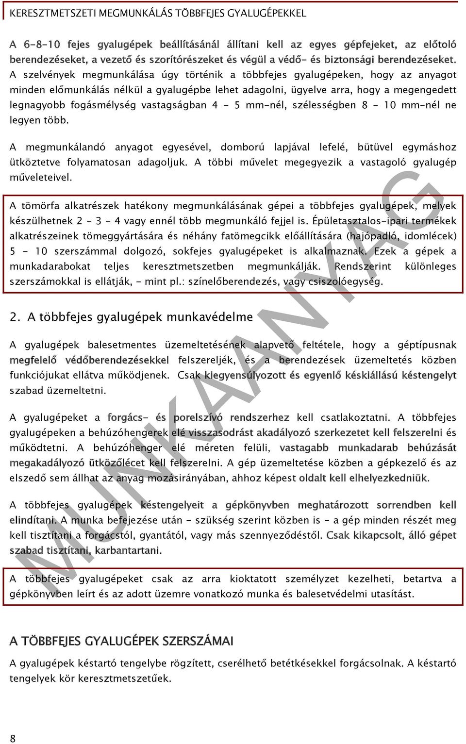 vastagságban 4-5 mm-nél, szélességben 8-10 mm-nél ne legyen több. A megmunkálandó anyagot egyesével, domború lapjával lefelé, bütüvel egymáshoz ütköztetve folyamatosan adagoljuk.