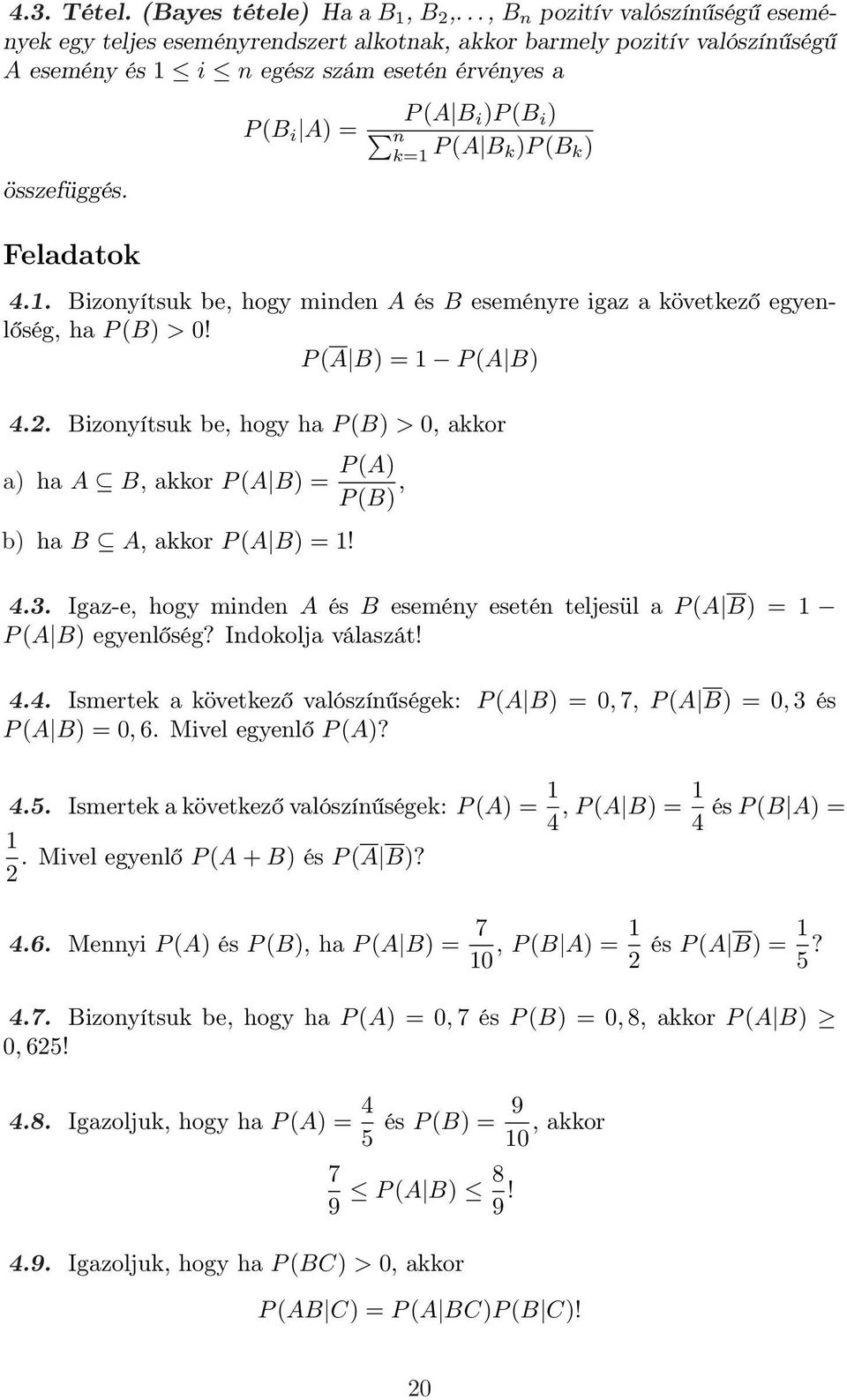 Feladatok P (B i A) = P (A B i )P (B i ) n k=1 P (A B k)p (B k ) 4.1. Bizonyítsuk be, hogy minden A és B eseményre igaz a következő egyenlőség, ha P (B) > 0! P (A B) = 1 P (A B) 4.2.