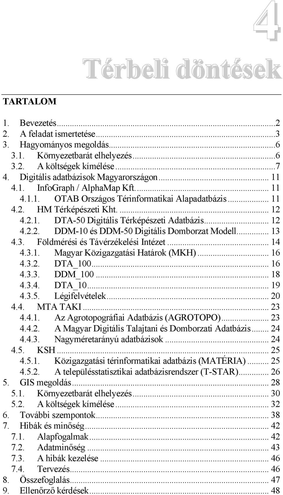 .. 12 4.2.2. DDM-10 és DDM-50 Digitális Domborzat Modell... 13 4.3. Földmérési és Távérzékelési Intézet... 14 4.3.1. Magyar Közigazgatási Határok (MKH)... 16 4.3.2. DTA_100... 16 4.3.3. DDM_100... 18 4.