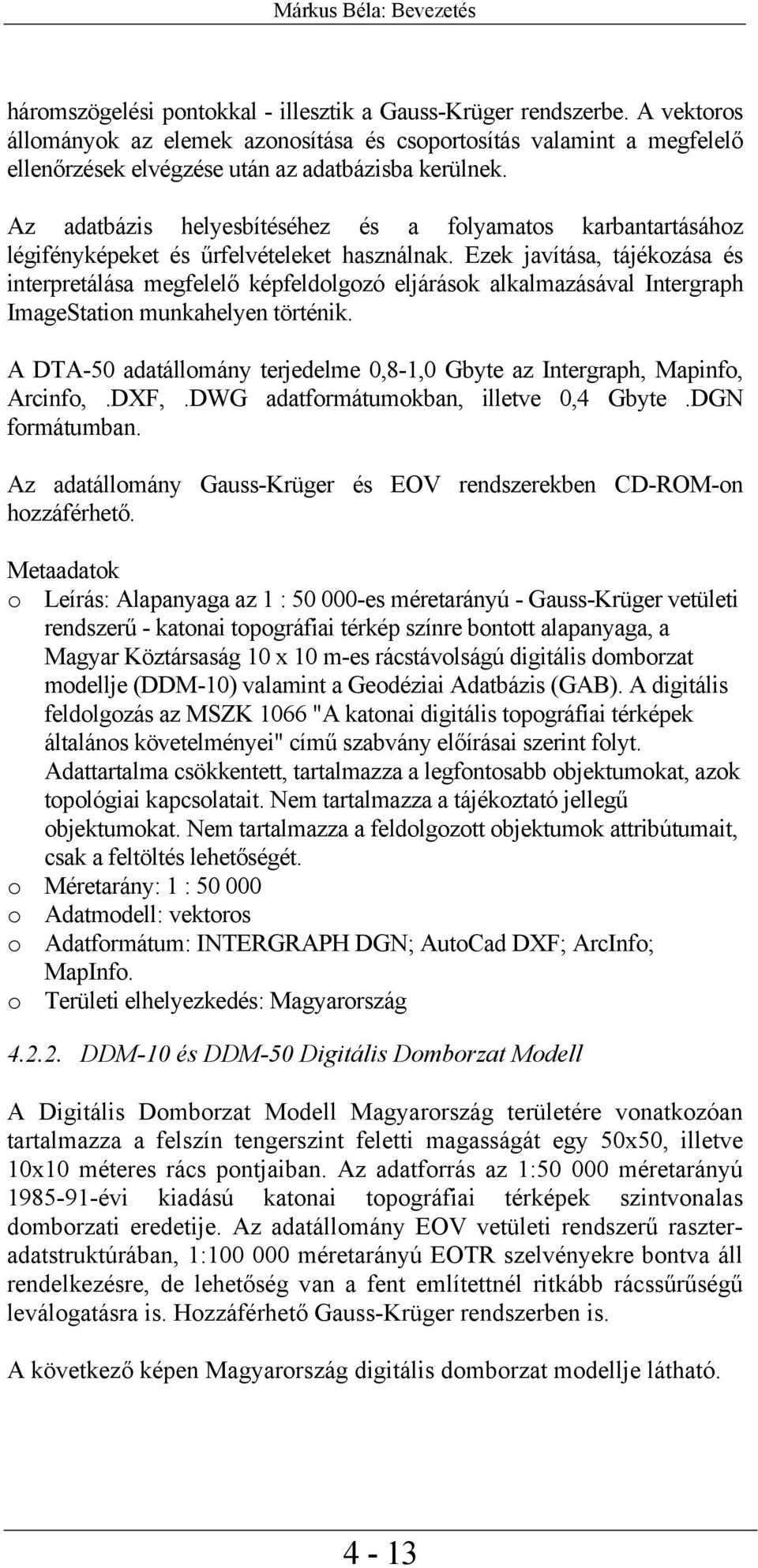 Az adatbázis helyesbítéséhez és a folyamatos karbantartásához légifényképeket és űrfelvételeket használnak.
