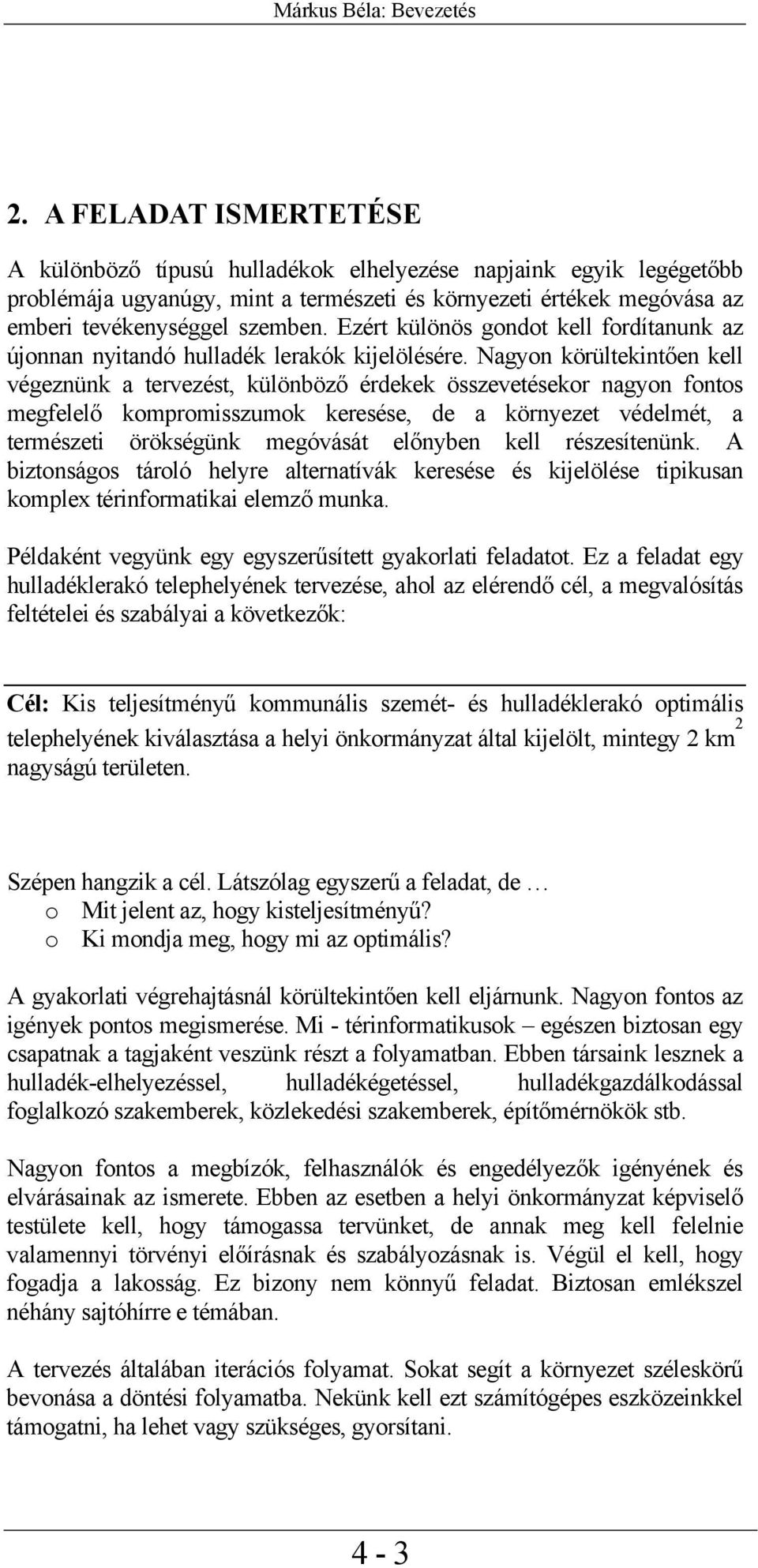 Ezért különös gondot kell fordítanunk az újonnan nyitandó hulladék lerakók kijelölésére.