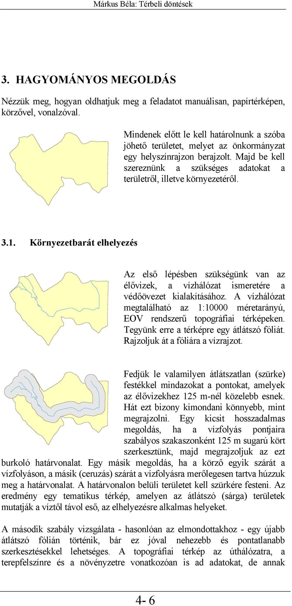 Környezetbarát elhelyezés Az első lépésben szükségünk van az élővizek, a vízhálózat ismeretére a védőövezet kialakításához.