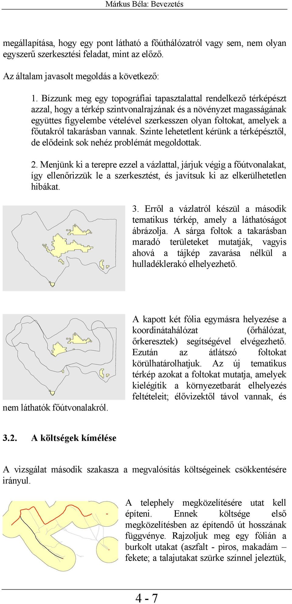 a főutakról takarásban vannak. Szinte lehetetlent kérünk a térképésztől, de elődeink sok nehéz problémát megoldottak. 2.