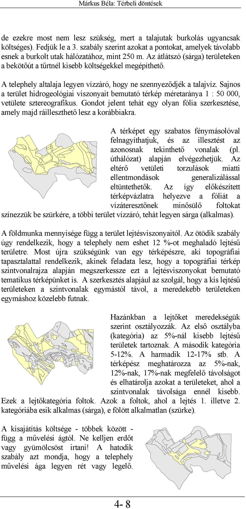 A telephely altalaja legyen vízzáró, hogy ne szennyeződjék a talajvíz. Sajnos a terület hidrogeológiai viszonyait bemutató térkép méretaránya 1 : 50 000, vetülete sztereografikus.