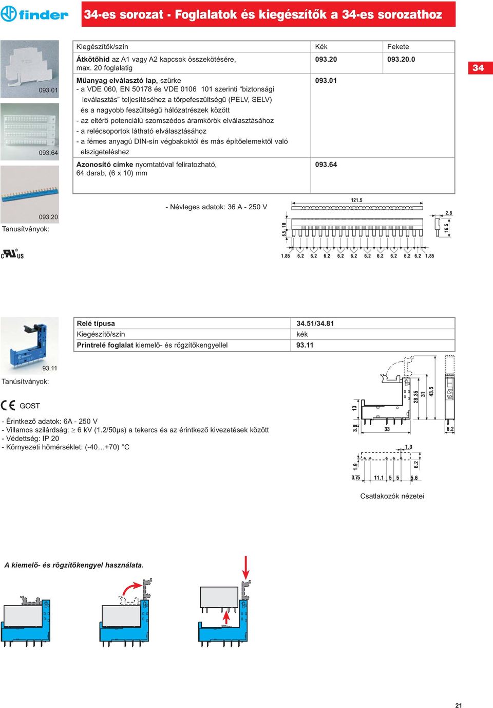 01 - a VDE 060, EN 50178 és VDE 0106 101 szerinti biztonsági leválasztás teljesítéséhez a törpefeszültségû (PELV, SELV) és a nagyobb feszültségû hálózatrészek között - az eltérõ potenciálú szomszédos