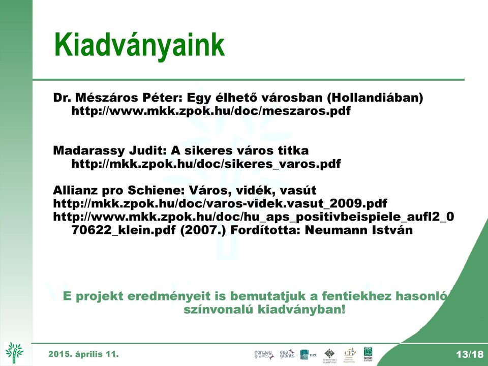 pdf Allianz pro Schiene: Város, vidék, vasút http://mkk.zpok.hu/doc/varos-videk.vasut_2009.pdf http://www.mkk.zpok.hu/doc/hu_aps_positivbeispiele_aufl2_0 70622_klein.