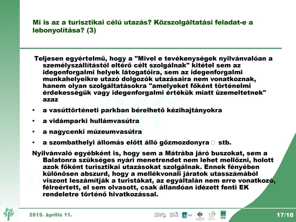 munkahelyeikre utazó dolgozók utazásaira nem vonatkoznak, hanem olyan szolgáltatásokra "amelyeket főként történelmi érdekességük vagy idegenforgalmi értékük miatt üzemeltetnek" azaz a vasúttörténeti