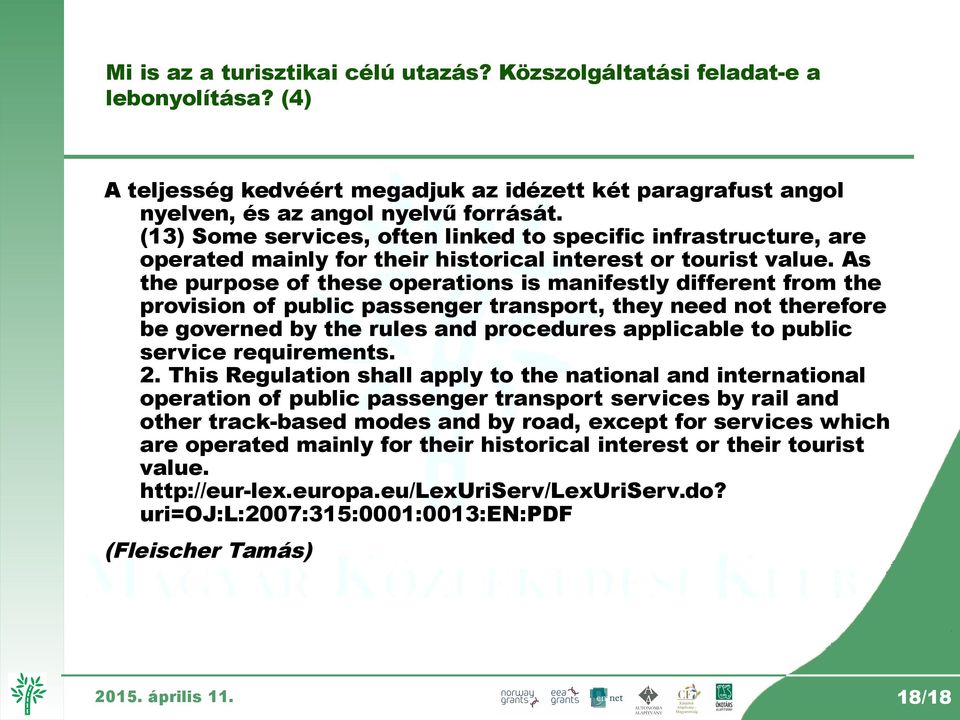 As the purpose of these operations is manifestly different from the provision of public passenger transport, they need not therefore be governed by the rules and procedures applicable to public