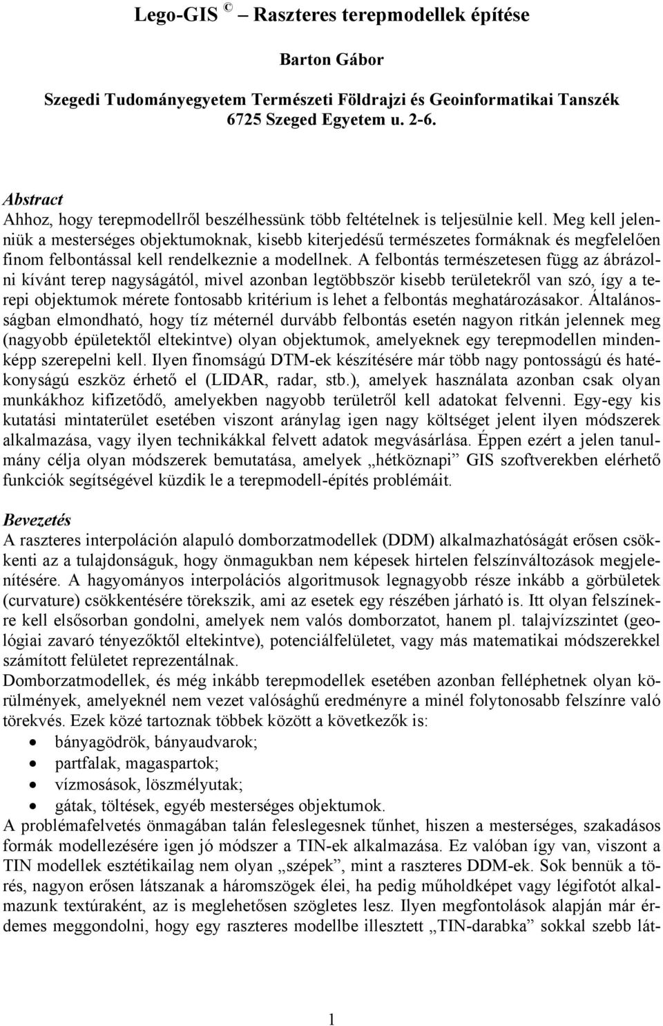 Meg kell jelenniük a mesterséges objektumoknak, kisebb kiterjedésű természetes formáknak és megfelelően finom felbontással kell rendelkeznie a modellnek.