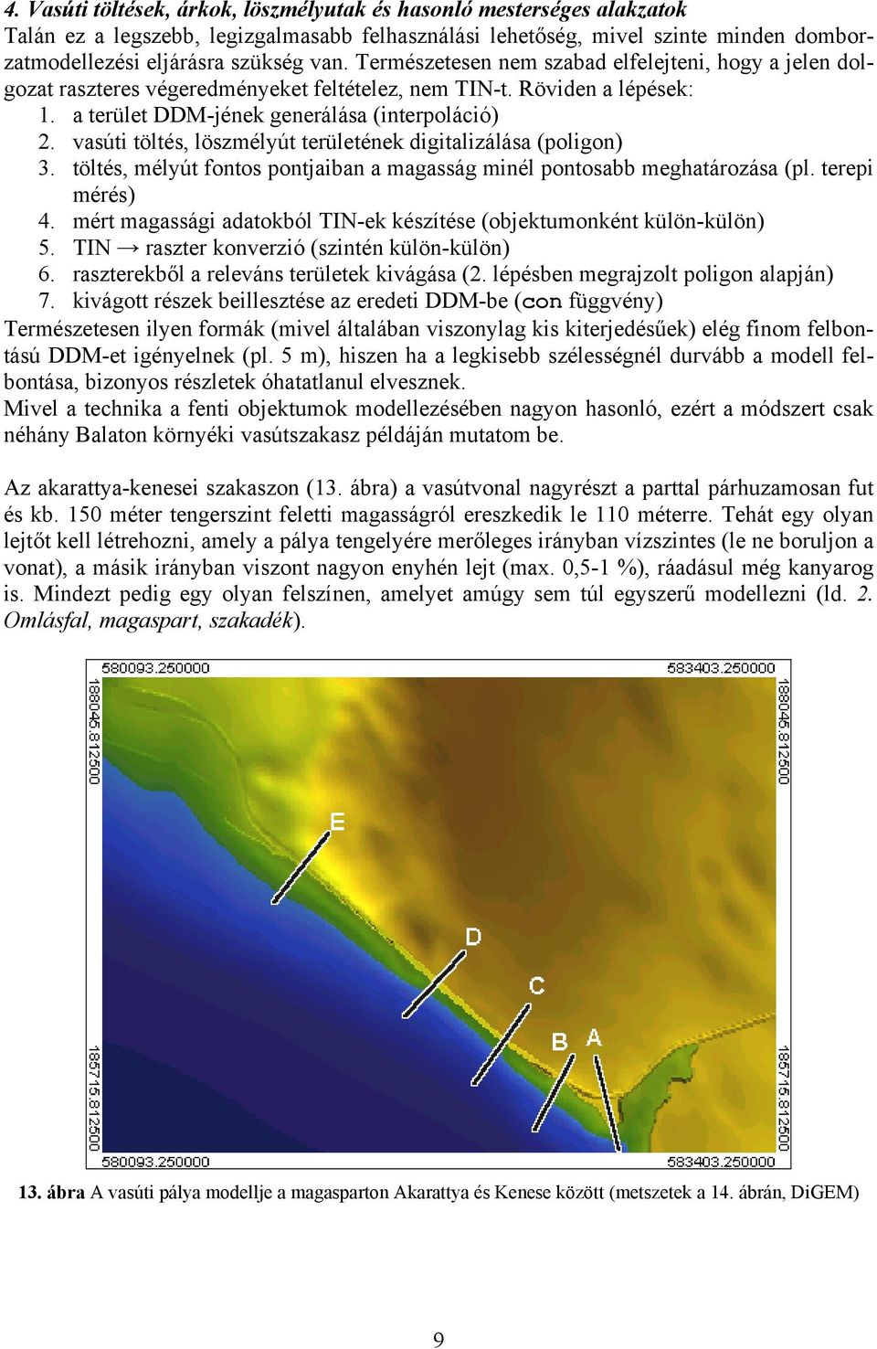 vasúti töltés, löszmélyút területének digitalizálása (poligon) 3. töltés, mélyút fontos pontjaiban a magasság minél pontosabb meghatározása (pl. terepi mérés) 4.