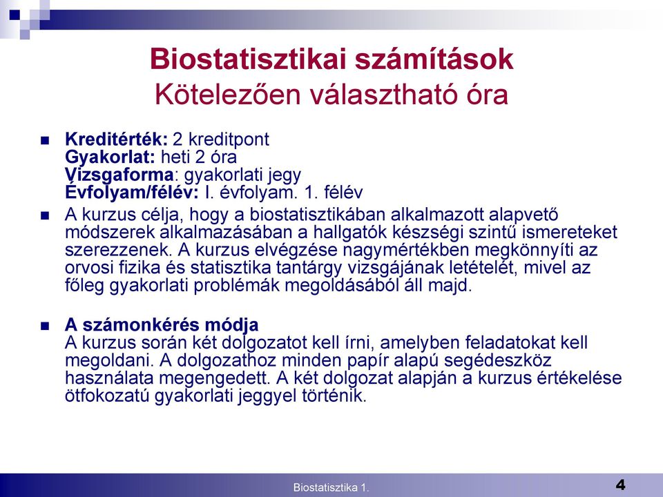 A kurzus elvégzése nagymértékben megkönnyíti az orvosi fizika és statisztika tantárgy vizsgájának letételét, mivel az főleg gyakorlati problémák megoldásából áll majd.