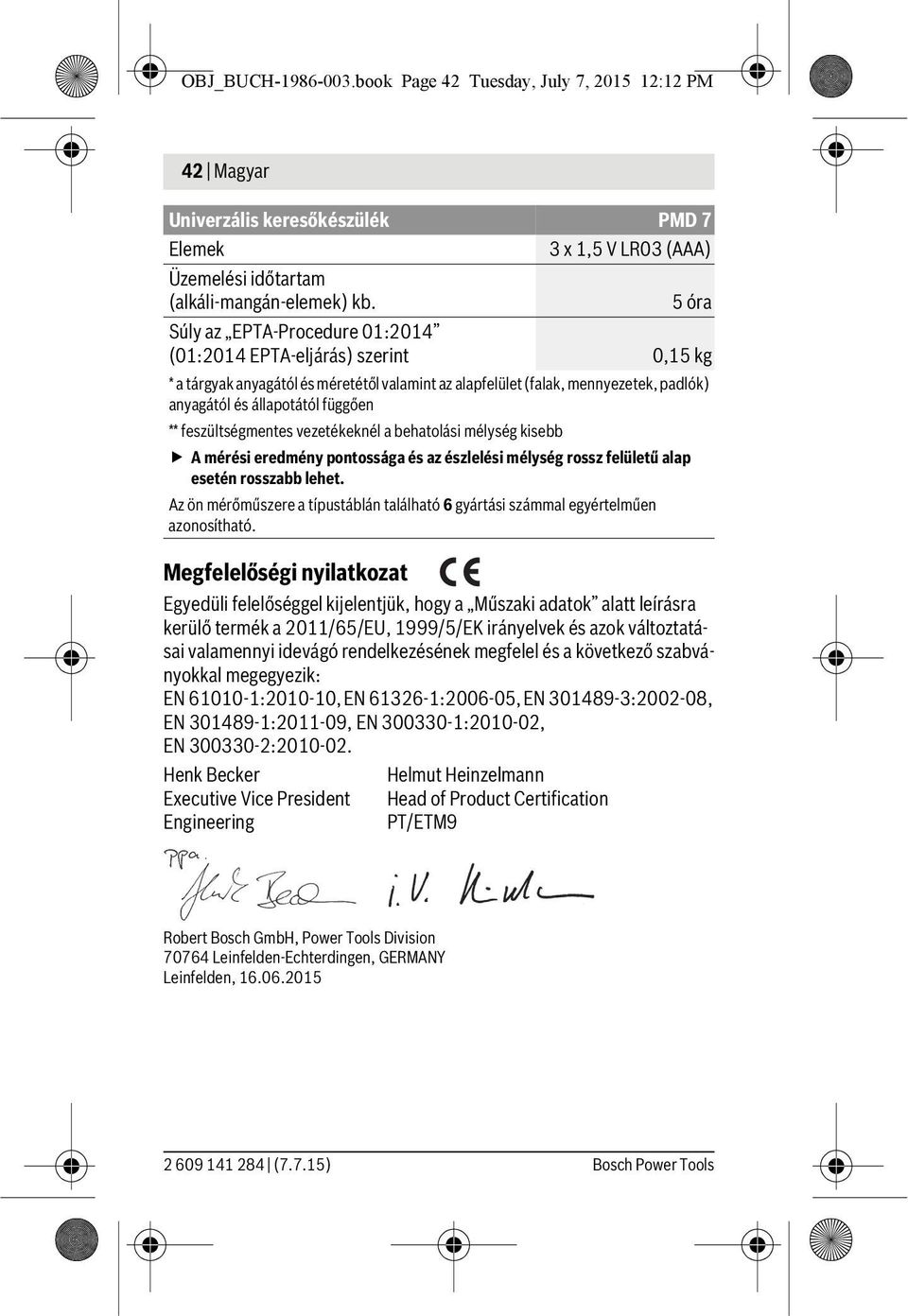 feszültségmentes vezetékeknél a behatolási mélység kisebb A mérési eredmény pontossága és az észlelési mélység rossz felületű alap esetén rosszabb lehet.