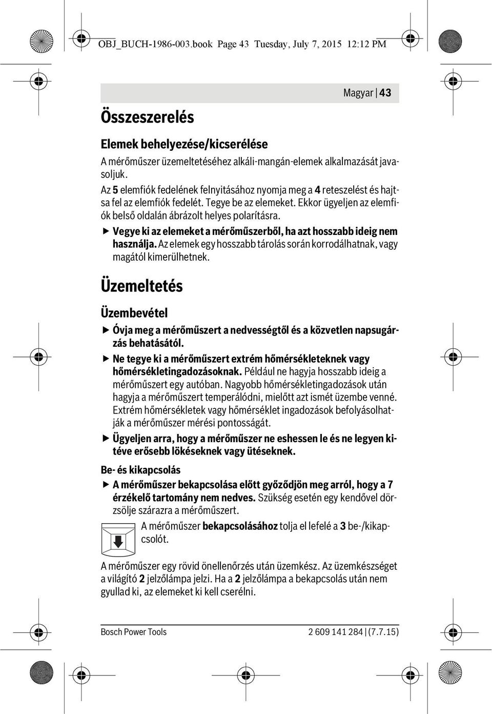 Vegye ki az elemeket a mérőműszerből, ha azt hosszabb ideig nem használja. Az elemek egy hosszabb tárolás során korrodálhatnak, vagy magától kimerülhetnek.