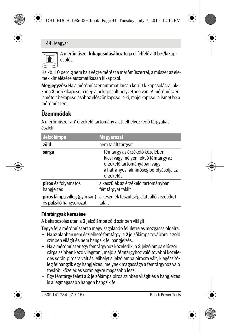 Megjegyzés: Ha a mérőműszer automatikusan került kikapcsolásra, akkor a 3 be-/kikapcsoló még a bekapcsolt helyzetben van.