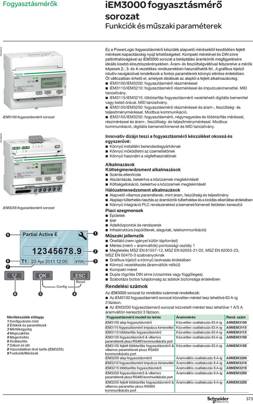 Áram- és feszültségváltóval felszerelve a mérők képesek 2-, 3- és 4-vezetékes rendszereken használhatók fel.