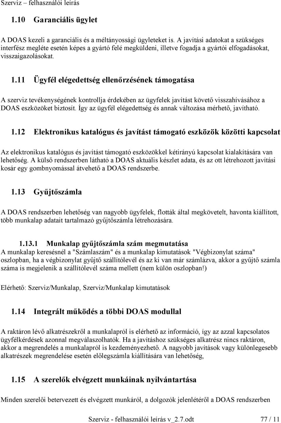 11 Ügyfél elégedettség ellenőrzésének támogatása A szerviz tevékenységének kontrollja érdekében az ügyfelek javítást követő visszahívásához a DOAS eszközöket biztosít.