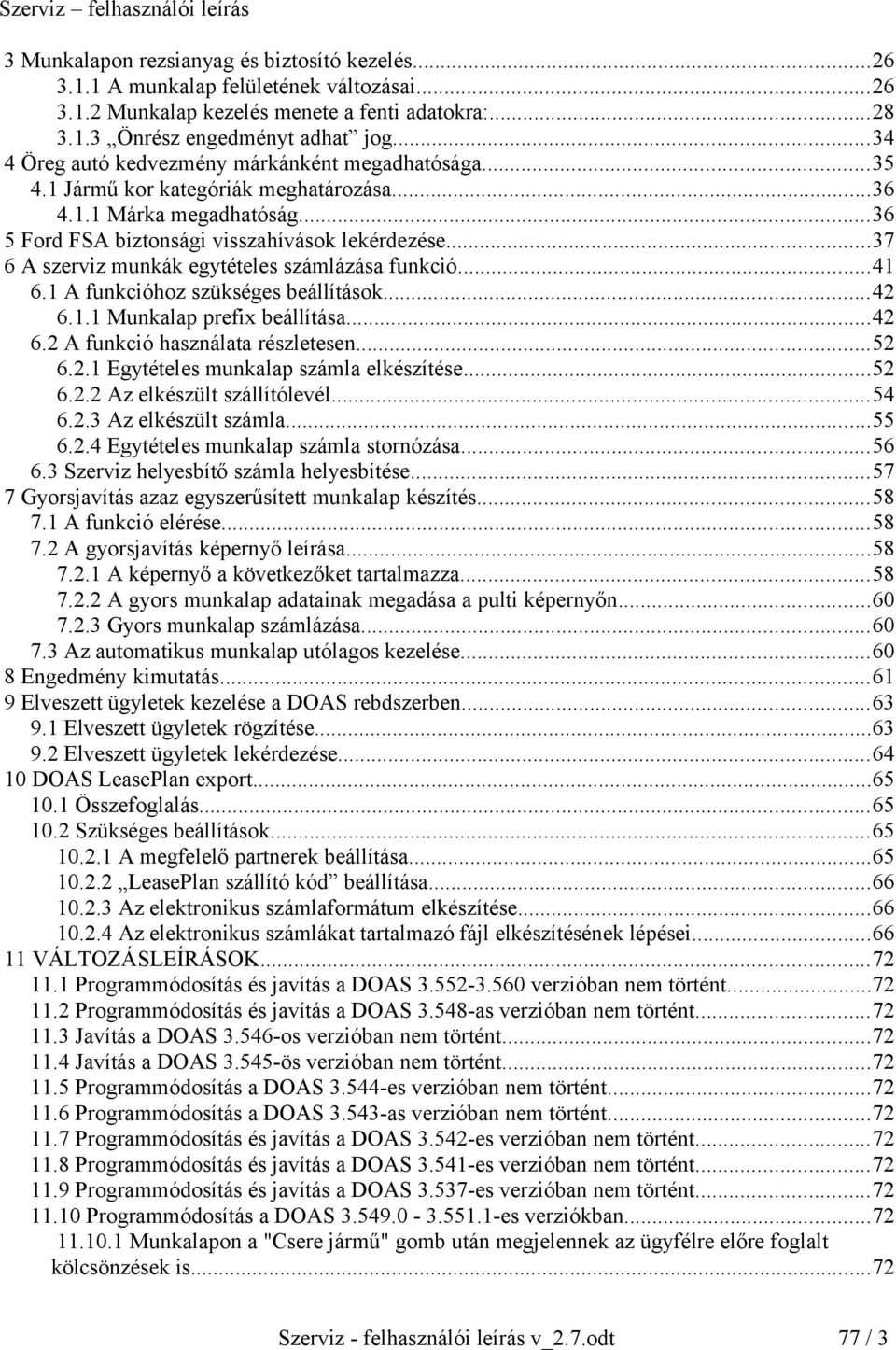 ..37 6 A szerviz munkák egytételes számlázása funkció...41 6.1 A funkcióhoz szükséges beállítások...42 6.1.1 Munkalap prefix beállítása...42 6.2 A funkció használata részletesen...52 6.2.1 Egytételes munkalap számla elkészítése.