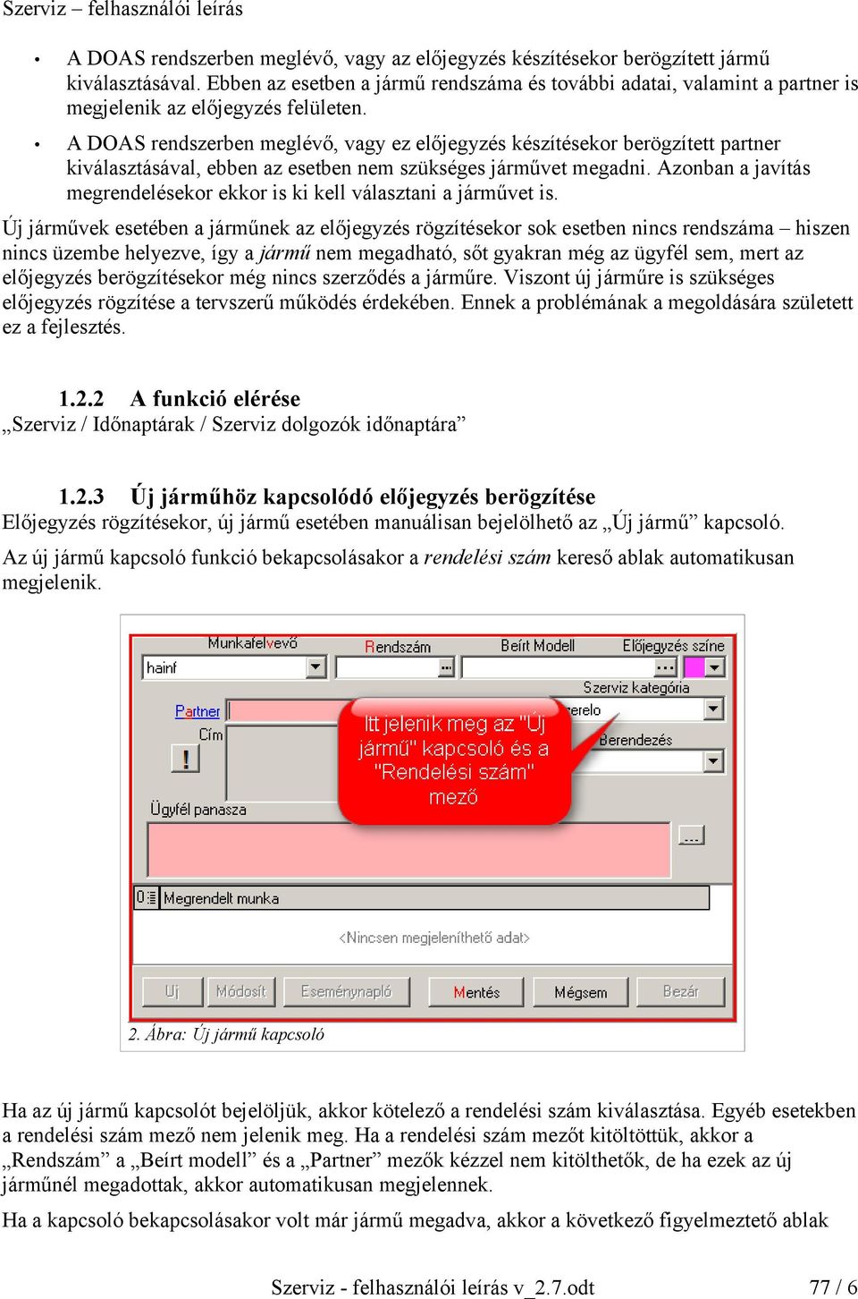 A DOAS rendszerben meglévő, vagy ez előjegyzés készítésekor berögzített partner kiválasztásával, ebben az esetben nem szükséges járművet megadni.