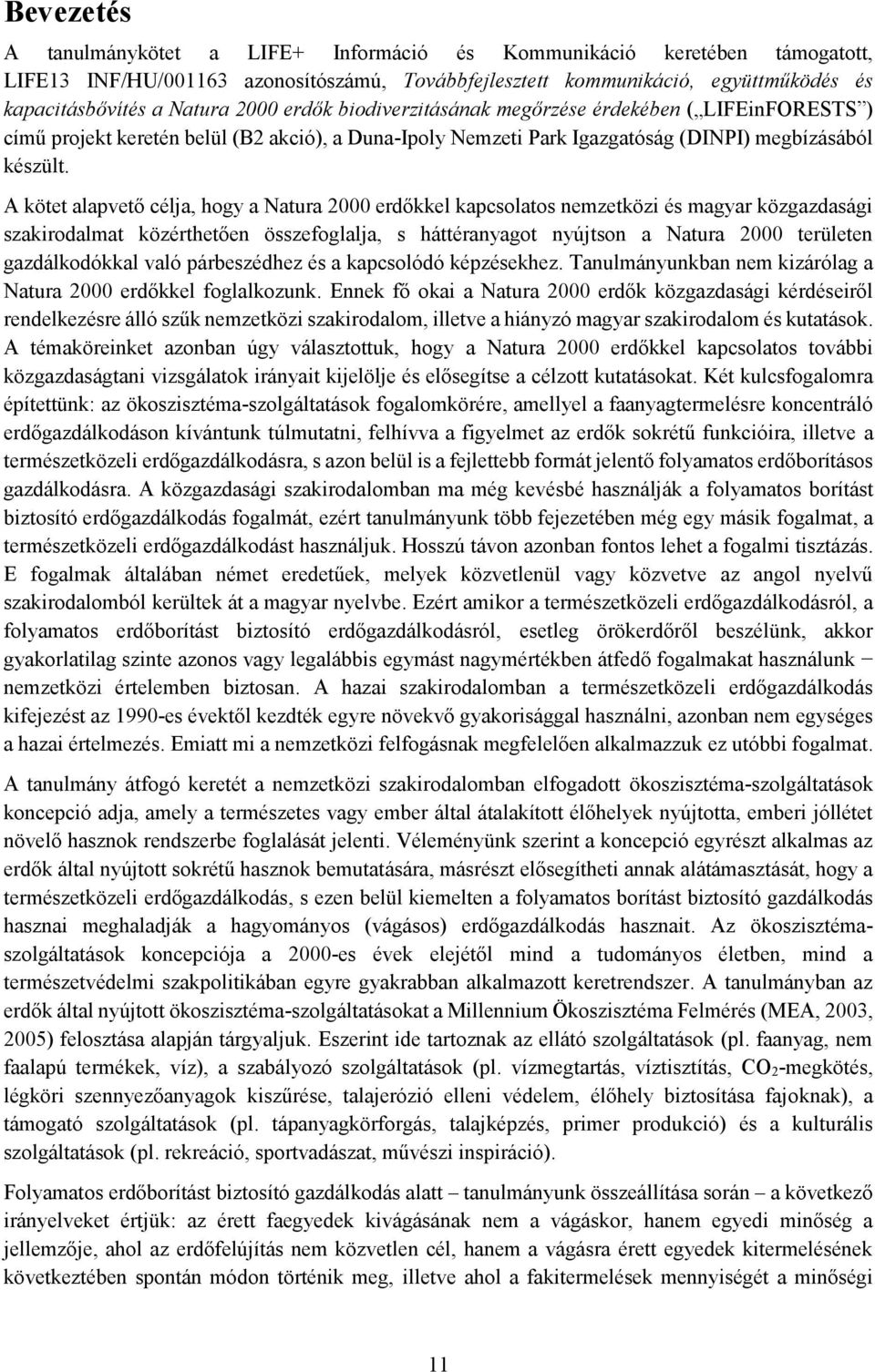 A kötet alapvető célja, hogy a Natura 2000 erdőkkel kapcsolatos nemzetközi és magyar közgazdasági szakirodalmat közérthetően összefoglalja, s háttéranyagot nyújtson a Natura 2000 területen