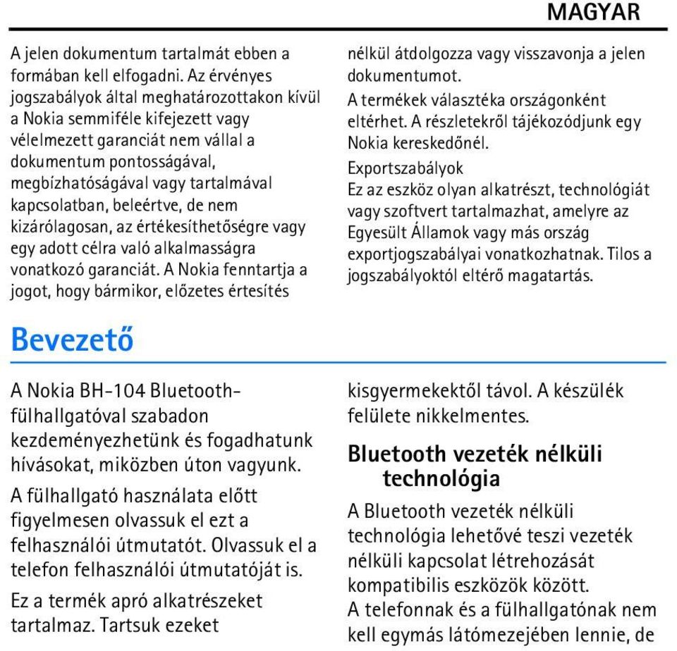 beleértve, de nem kizárólagosan, az értékesíthetõségre vagy egy adott célra való alkalmasságra vonatkozó garanciát.