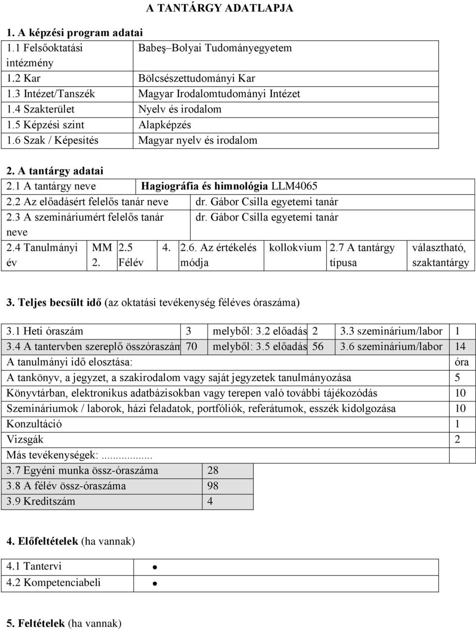 2 Az előadásért felelős tanár neve dr. Gábor Csilla egyetemi tanár 2.3 A szemináriumért felelős tanár dr. Gábor Csilla egyetemi tanár neve 2.4 Tanulmányi év MM 2. 2.5 Félév 4. 2.6.