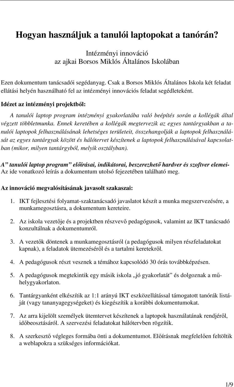 Idézet az intézményi projektbıl: A tanulói laptop program intézményi gyakorlatába való beépítés során a kollégák által végzett többletmunka.