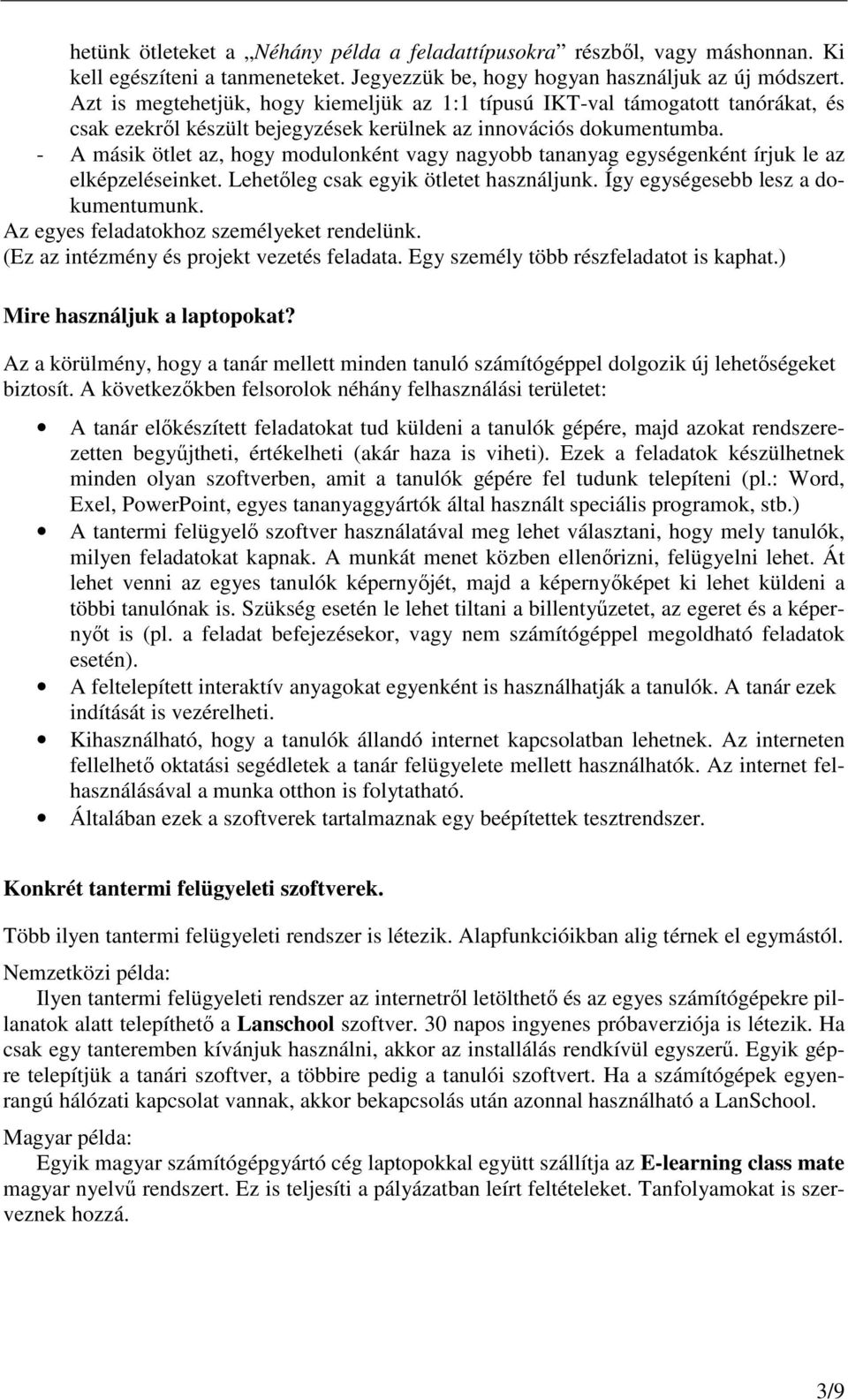 - A másik ötlet az, hogy modulonként vagy nagyobb tananyag egységenként írjuk le az elképzeléseinket. Lehetıleg csak egyik ötletet használjunk. Így egységesebb lesz a dokumentumunk.