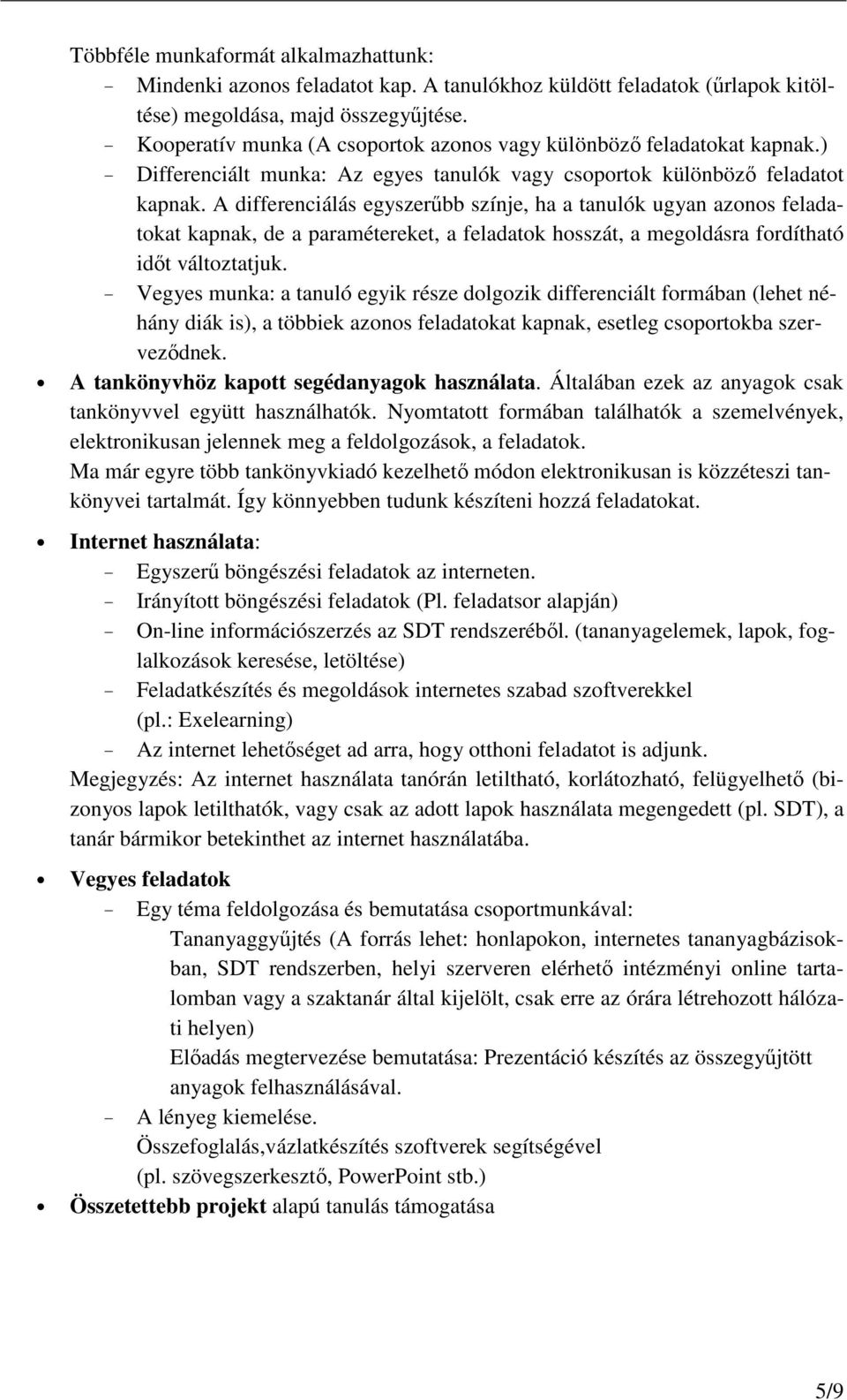 A differenciálás egyszerőbb színje, ha a tanulók ugyan azonos feladatokat kapnak, de a paramétereket, a feladatok hosszát, a megoldásra fordítható idıt változtatjuk.