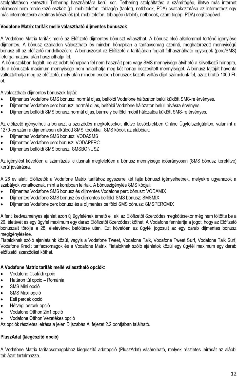 Vodafone Matrix tarifák mellé választható díjmentes bónuszok A Vodafone Matrix tarifák mellé az Előfizető díjmentes bónuszt választhat. A bónusz első alkalommal történő igénylése díjmentes.