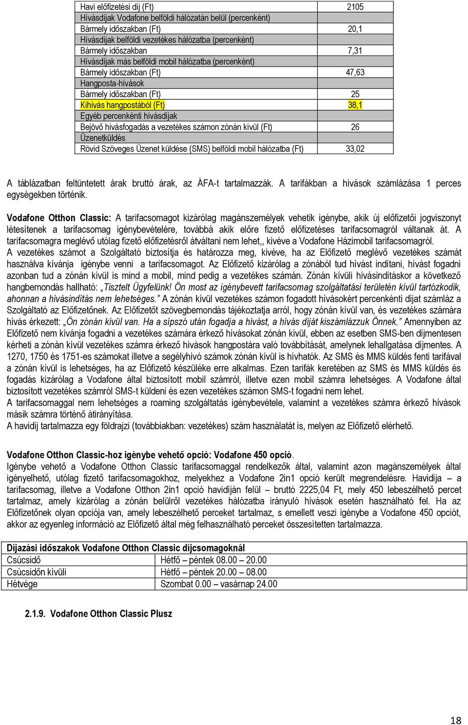 hívásfogadás a vezetékes számon zónán kívül (Ft) 26 Üzenetküldés Rövid Szöveges Üzenet küldése (SMS) belföldi mobil hálózatba (Ft) 33,02 A táblázatban feltüntetett árak bruttó árak, az ÁFA-t