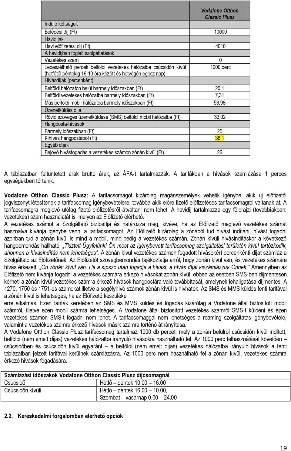 vezetékes hálózatba bármely időszakban (Ft) 7,31 Más belföldi mobil hálózatba bármely időszakban (Ft) 53,98 Üzenetküldés díja Rövid szöveges üzenetküldése (SMS) belföldi mobil hálózatba (Ft) 33,02