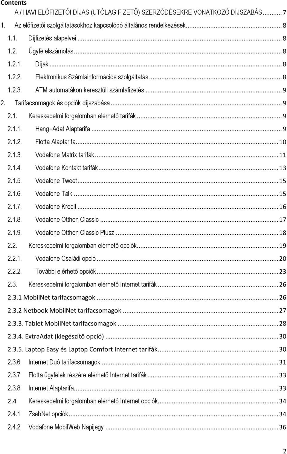 .. 9 2.1.1. Hang+Adat Alaptarifa... 9 2.1.2. Flotta Alaptarifa... 10 2.1.3. Vodafone Matrix tarifák... 11 2.1.4. Vodafone Kontakt tarifák... 13 2.1.5. Vodafone Tweet... 15 2.1.6. Vodafone Talk... 15 2.1.7.