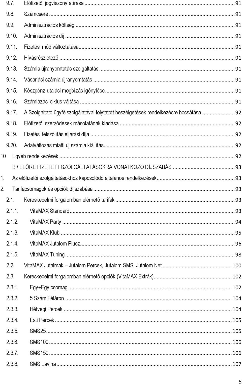 A Szolgáltató ügyfélszolgálatával folytatott beszélgetések rendelkezésre bocsátása... 92 9.18. Előfizetői szerződések másolatának kiadása... 92 9.19. Fizetési felszólítás eljárási díja... 92 9.20.