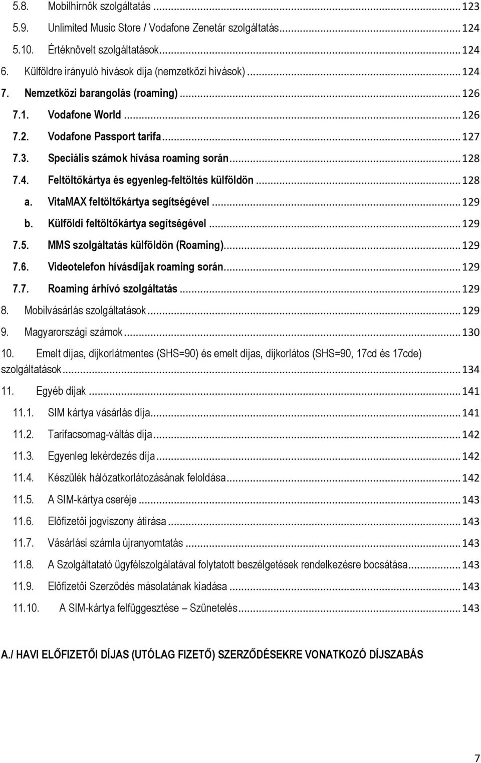.. 128 a. VitaMAX feltöltőkártya segítségével... 129 b. Külföldi feltöltőkártya segítségével... 129 7.5. MMS szolgáltatás külföldön (Roaming)... 129 7.6. Videotelefon hívásdíjak roaming során... 129 7.7. Roaming árhívó szolgáltatás.