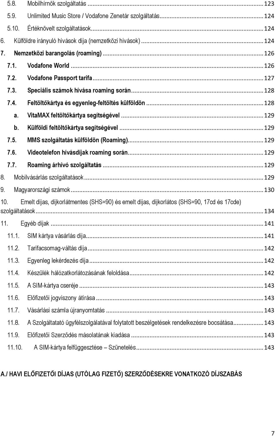 .. 128 a. VitaMAX feltöltőkártya segítségével... 129 b. Külföldi feltöltőkártya segítségével... 129 7.5. MMS szolgáltatás külföldön (Roaming)... 129 7.6. Videotelefon hívásdíjak roaming során... 129 7.7. Roaming árhívó szolgáltatás.