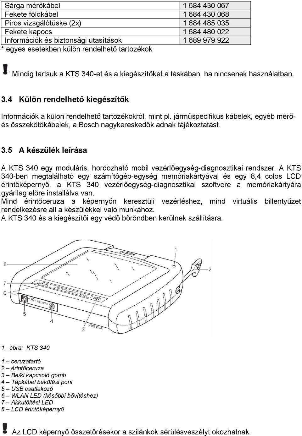 járműspecifikus kábelek, egyéb mérőés összekötőkábelek, a Bosch nagykereskedők adnak tájékoztatást. 3.